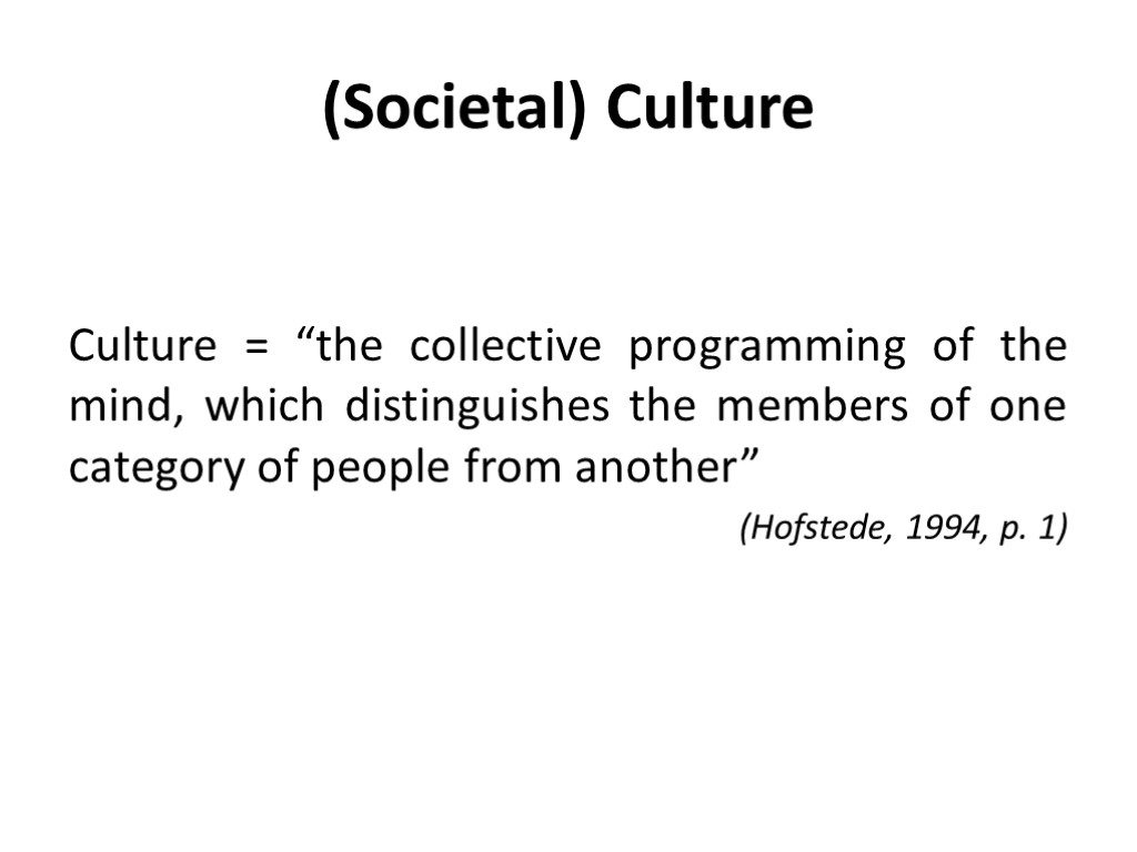 (Societal) Culture Culture = “the collective programming of the mind, which distinguishes the members